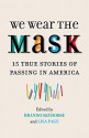 We Wear the Mask: 15 True Stories of Passing in America - Brando Skyhorse, Lisa Frazier Page