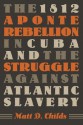 1812 Aponte Rebellion in Cuba and the Struggle against Atlantic Slavery (Envisioning Cuba) - Matt D. Childs