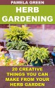 Herb Gardening: 20 Creative Things You Can Make From Your Herb Garden - Pamela Green