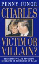 Charles: Victim Or Villain? - Penny Junor