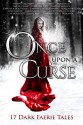 Once Upon A Curse: 17 Dark Faerie Tales - Sabrina Locke, Audrey Faye, Jennifer Blackstream, Devon Monk, Donna Augustine, C. Gockel, Jenna Elizabeth Johnson, Anthea Sharp, Alexia Purdy, Julia Crane, Danielle Monsch, Annie Bellet, Tara Maya, Christine Pope, Alethea Kontis, Yasmine Galenorn, Phaedra Weldon