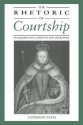 The Rhetoric of Courtship in Elizabethan Language and Literature - Catherine Bates