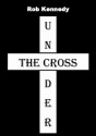 Under the Cross - Rob Kennedy