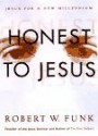 Honest to Jesus: Jesus for a New Millennium - Robert W. Funk