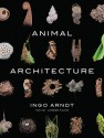 Animal Architecture - Ingo Arndt, Jim Brandenburg, Jurgen Tautz