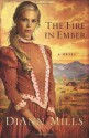 The Fire in Ember: A Novel - DiAnn Mills