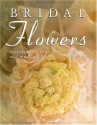 Bridal Flowers: Arrangements for a Perfect Wedding - Maria McBride-Mellinger, William Stites