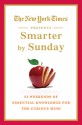 The New York Times Presents Smarter by Sunday: 52 Weekends of Essential Knowledge for the Curious Mind - The New York Times, The New York Times