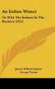 An Indian Winter: Or with the Indians in the Rockies (1912) - James Willard Schultz, George Varian