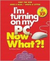 I'm Turning on my PC, Now What?! - Windows XP Edition: Surf The Web/ Send E-Mail/ Write A Letter - Matthew James