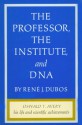 The Professor, the Institute, and DNA: Oswald T. Avery - His Life and Scientific Achievements - René Dubos