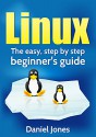 Linux: The Easy, Step By Step Beginner's Guide - Daniel Jones