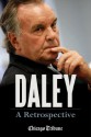 Daley: A Retrospective: A Historical Exploration of Former Chicago Mayor Richard M. Daley - Chicago Tribune Staff