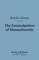 The Emancipation of Massachusetts (Barnes & Noble Digital Library) - Brooks Adams