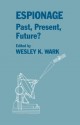 Espionage: Past Present and Future? (Studies in Intelligence) - Wesley K. Wark