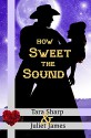 How Sweet the Sound: Clean Christian Western Mail Order Bride Historical Cowboy Romance (Spirit of God Love Stories Book 1) - Juliet James, Tara Sharp