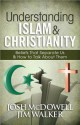 Understanding Islam and Christianity: Beliefs That Separate Us and How to Talk about Them - Josh McDowell, Jim Walker