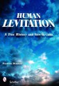 Human Levitation: A True History and How-To Manual - Preston Dennett