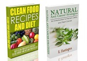 ANTI CANCER & CLEAN FOOD BOX-SET : Natural Anti-Cancer Strategies and Clean Food Recipes And Diet Box Set - anti cancer, clean food, clean eating, cancer diet, - - R. Huntington