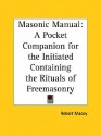 Masonic Manual: A Pocket Companion for the Initiated Containing the Rituals of Freemasonry - Robert Macoy