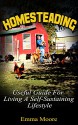 Homesteading: Useful Guide For Living A Self-Sustaining Lifestyle (Homesteading, homesteading handbook, homesteading essentials) - Emma Moore