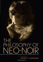 The Philosophy of Neo-Noir - Mark T. Conard