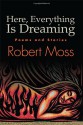 Here, Everything Is Dreaming: Poems and Stories - Robert Moss