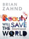 Beauty Will Save the World: Rediscovering the Allure and Mystery of Christianity - Brian Zahnd