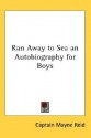 Ran Away to Sea: An Autobiography for Boys - Thomas Mayne Reid