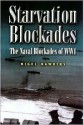 The Starvation Blockades: Naval Blockades of Wwi - Nigel Hawkins