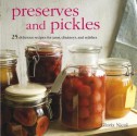 Preserves and Pickles: 25 Delicious Recipes for Jams, Chutneys, and Pickles. Gloria Nicol - Gloria Nicol