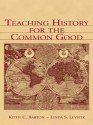 Teaching History for the Common Good - Keith C. Barton