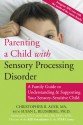 Parenting a Child with Sensory Processing Disorder: A Family Guide to Understanding and Supporting Your Sensory-Sensitive Child - Christopher R. Auer, Susan L. Blumberg, Lucy Jane Miller