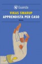 Apprendista per caso - Vikas Swarup, Sebastiano Pezzani