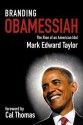 Branding Obamessiah: The Rise of an American Idol - Mark Edward Taylor, Cal Thomas