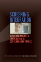 Screening Integration: Recasting Maghrebi Immigration in Contemporary France - Sylvie Durmelat, Vinay Swamy