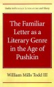 The Familiar Letter as a Literary Genre in the Age of Pushkin - William Mills Todd III