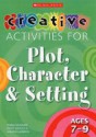 Creative Activities For Plot, Character And Setting, Ages 7 9 (Creative Activities For Plot, Character & Setting) - Teresa Grainger, Andrew Lambirth, Kathy Goouch