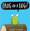 Frog on a Log? - Jim Field, Kes Gray