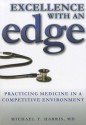 Excellence with an Edge: Practicing Medicine in a Competitive Environment - Michael T. Harris