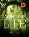 Wonders of Life: Exploring the Most Extraordinary Phenomenon in the Universe - Brian Cox