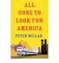 All Gone to Look for America: Riding the Iron Horse Across a Continent (and Back) - Peter Millar