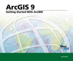 Getting Started with ArcIMS: ArcGIS 9 - Environmental Systems Research Institute, Environmental Systems Research Institute