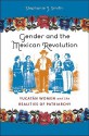 Gender and the Mexican Revolution: Yucatan Women & the Realities of Patriarchy - Stephanie J. Smith