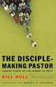 Disciple-Making Pastor, The: Leading Others on the Journey of Faith - Bill Hull