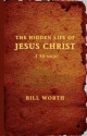 The Hidden Life of Jesus Christ: A Memoir - Bill Worth