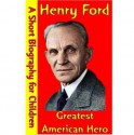 Henry Ford : Greatest American Hero (A Short Biography for Children) - Best Children's Biographies