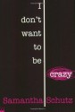 I Don't Want To Be Crazy by Schutz, Samantha (2007) Paperback - Samantha Schutz