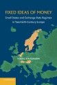 Fixed Ideas of Money: Small States and Exchange Rate Regimes in Twentieth-Century Europe (Studies in Macroeconomic History) - Tobias Straumann