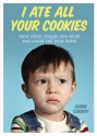 I Ate All Your Cookies: And Other Things You Wish You Could Tell Your Kids - Quinn Conroy